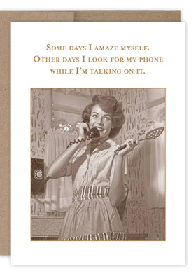 “Some days I amaze myself. Other days i look for my phone while I’m talking on it.” Shannon Martin birthday card