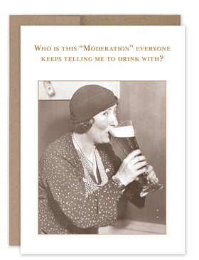 “Who is this ‘Moderation’ everyone keeps telling me to drink with.” Shannon Martin birthday card