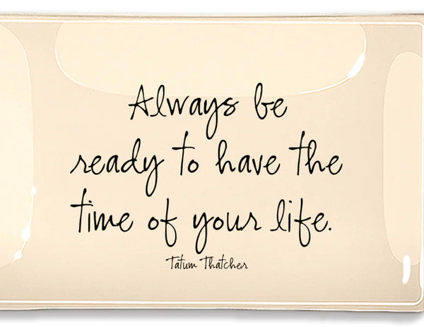 “Always be ready to have the time of your life” Glass Decoupage Tray by Ben’s Garden - Jilly's Socks 'n Such