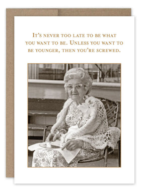 “It’s never too late to be what you want to be. Unless younger….” Shannon Martin birthday card