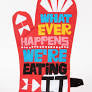 “What ever happens we’re eating it” Oven Mitt