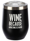 WINE BECAUSE ADULTING IS HARD Wine Tumbler - Jilly's Socks 'n Such