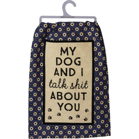“My Dog and I talk shit about you” Kitchen Towel