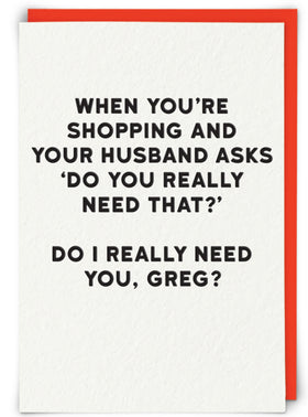 “When you’re shopping and your husband asks ‘Do you really need that.’ Do I really need you, Greg.” Holy Flaps Cards