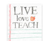 “Live Love Teach” List Notepad Tablets - Jilly's Socks 'n Such