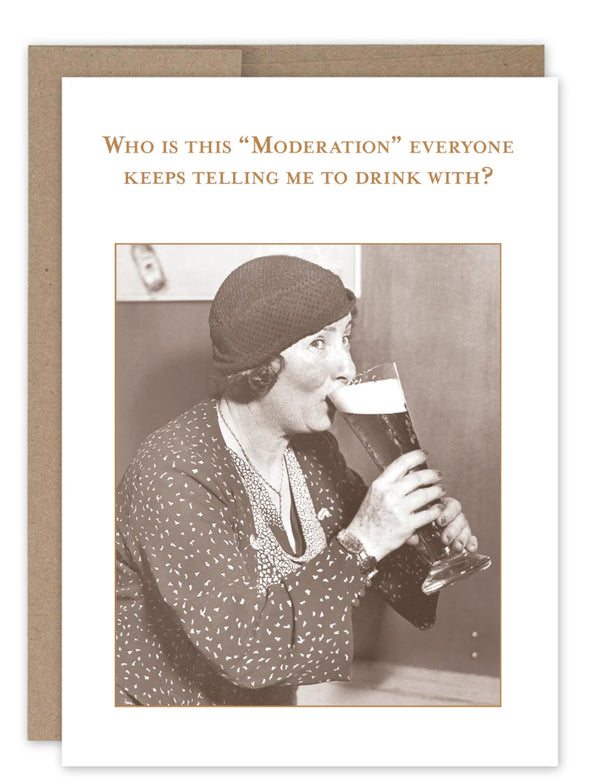 “Who is this ‘Moderation’ everyone keeps telling me to drink with.” Shannon Martin birthday card - Jilly's Socks 'n Such