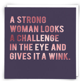 “A strong woman looks a challenge in the eye and gives it a wink” Cloud Nine Card