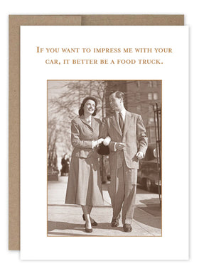 “If you want to impress me with your car, it better be a food truck.” Shannon Martin birthday card