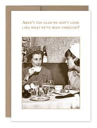 “ Aren’t you glad we don’t look like what we’ve been through? “Shannon Martin birthday card