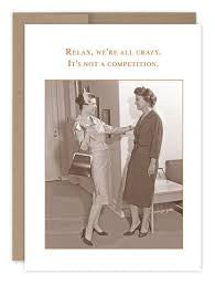 “Relax, we’re all crazy.  It’s not a competition.” Shannon Martin birthday card