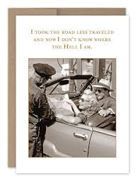 “ I took the road less traveled, and now I don’t know where the hell I am. “Shannon Martin birthday card