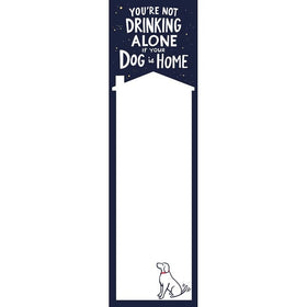 It’s not drinking alone if your dogs are home”  List Notepad Tablet