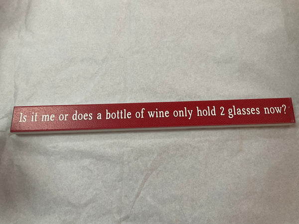 “Is it me or does a bottle of wine only hold 2 glasses now?” Block Sign - Jilly's Socks 'n Such