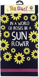 “In a World of Roses Be a Sun Flower”- Tea Towel - Jilly's Socks 'n Such