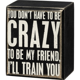 “You don’t have to be crazy to be my friend, I’ll trade you” Sign