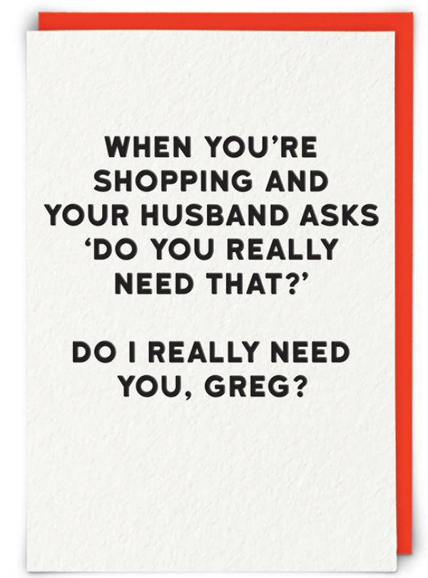 “When you’re shopping and your husband asks ‘Do you really need that.’ Do I really need you, Greg.” Holy Flaps Cards - Jilly's Socks 'n Such