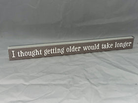 “I thought getting older would take longer” Block Sign