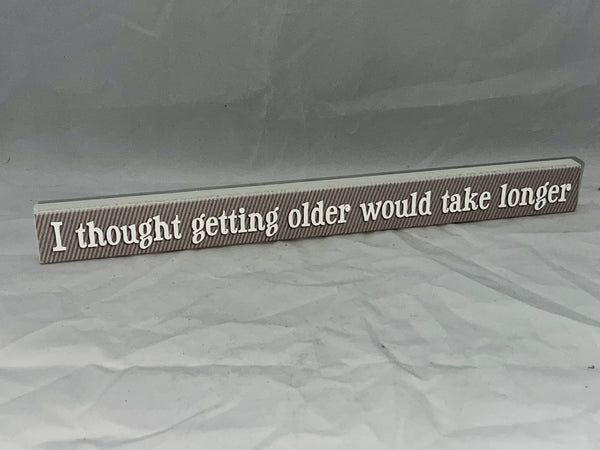“I thought getting older would take longer” Block Sign - Jilly's Socks 'n Such
