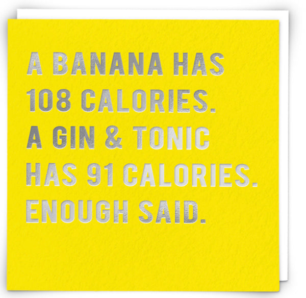 “A banana has 108 calories. A gin & tonic has 91 calories. Enough said” Cloud Nine Card - Jilly's Socks 'n Such